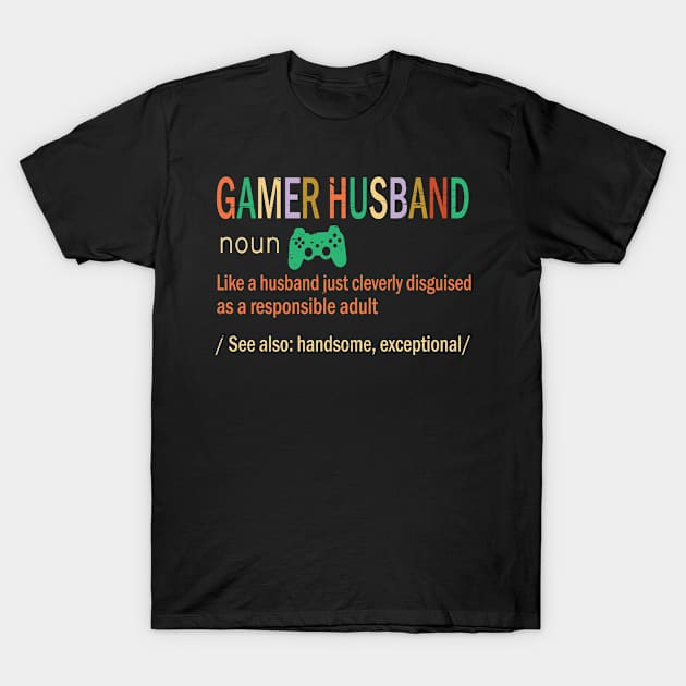 Gamer Husband Like A Husband Just Coleverly Disguised As A Responsible Adult Handsome Exceptional T-Shirt by bakhanh123